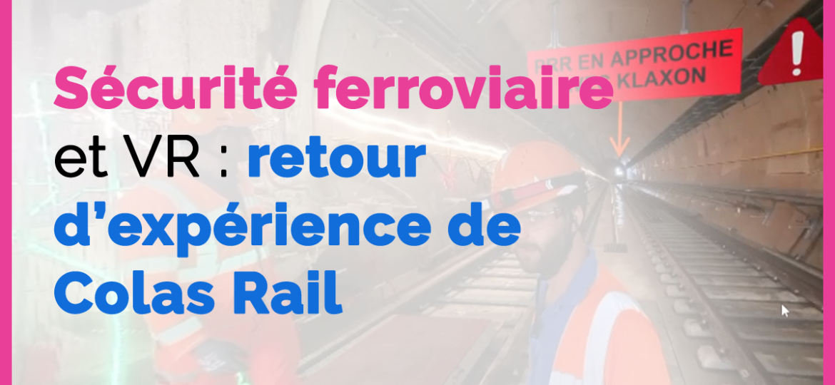 Sécurité ferroviaire et VR - retour Colas Rail sur industrialisation de formation immersive - Speedernet Sphere